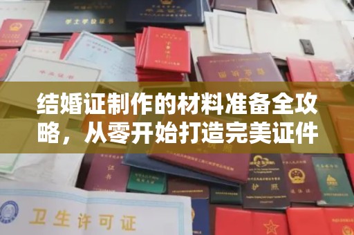 桑植结婚证制作的材料准备全攻略，从零开始打造完美证件