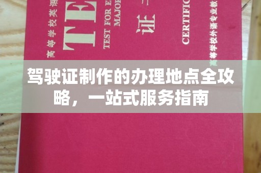 桑植驾驶证制作的办理地点全攻略，一站式服务指南