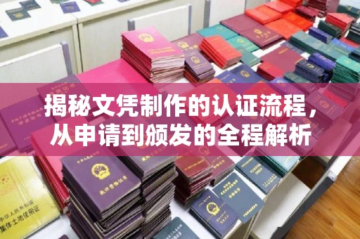 桑植揭秘文凭制作的认证流程，从申请到颁发的全程解析