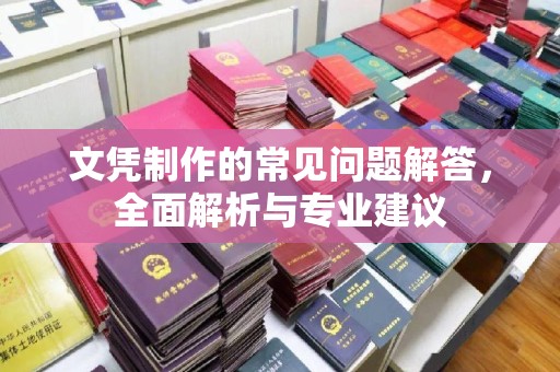 桑植文凭制作的常见问题解答，全面解析与专业建议