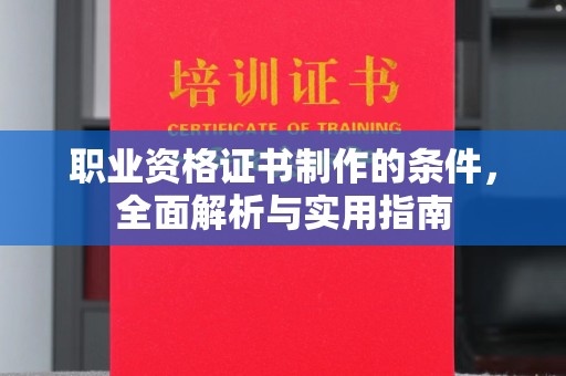 桑植职业资格证书制作的条件，全面解析与实用指南